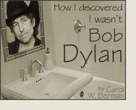 How I Discovered I wasn't Bob Dylan by Carol W. Berman